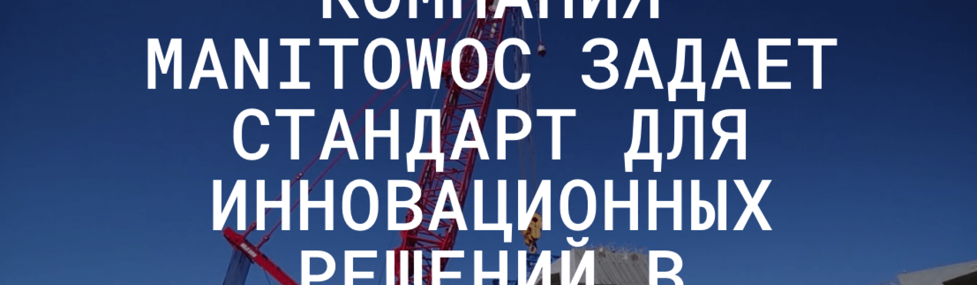 Компания Manitowoc представляет новый веб-сайт Manitowoc-launches-new-website_RU.png